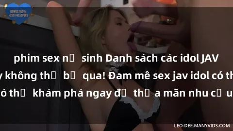phim sex nữ sinh Danh sách các idol JAV hot nhất hiện nay không thể bỏ qua! Đam mê sex jav idol có thể khám phá ngay để thỏa mãn nhu cầu giải trí của mình!